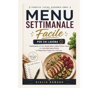 Menu Settimanale Facile per Chi Lavora: Pianificazione dei Pasti, Ricette Veloci e Menu Pranzo e Cena con Lista della Spesa Pronta per Risparmiare Tempo Ogni Settimana