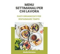Menu Settimanali per Chi Lavora: Pasti Organizzati e Ricette Semplici per Risparmiare Tempo Ogni Settimana