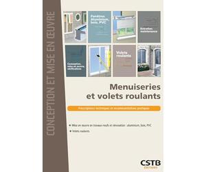 Menuiseries et volets roulants: Prescriptions techniques et recommandations pratiques. Mise en oeuvre en travaux neufs et rénovation : aluminium, bois, PVC. Volets roulants