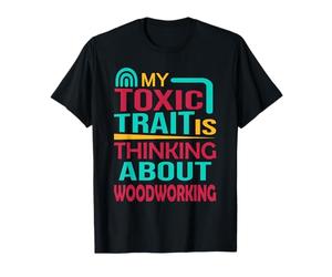 Menuisier : Mon Trait Toxique est de Penser au Travail du Bois T-Shirt