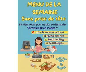 MENUS DE LA SEMAINE SANS PRISE DE TÊTE: 84 idées repas pour sauver vos soirées et alléger votre charge mentale. 12 semaines thématiques avec listes de ... Air Fryer, Tout au four, Petit Budget)