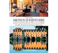 Menus D'histoire, Les Châteaux De La Loire - A La Table Des Grands Personnages Au Fil Du Temps