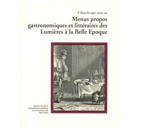 Menus Propos Gastronomiques Et Littéraires Des Lumières À La Belle Epoque - A Bouche Que Veux-Tu