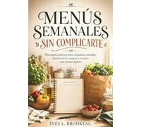 MENÚS SEMANALES SIN COMPLICARTE. Microguía práctica para organizar comidas, ahorrar en la compra y cocinar con menos agobio: Manual breve para ... y preparar la semana con poco tiempo.