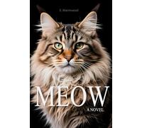 Meow A Novel By Cat: Written by a Cat, for Cats and about Cats
