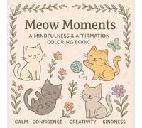 Meow Moments: A Mindfulness & Affirmation Kitten Coloring Book for Kids Ages 4-16: Relax, Color, and Shine with Confidence-A Positive, Mindful Activity Book for Cat Lovers of All Ages