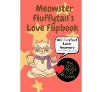 Meowster Fluffytail’s Love Flipbook: 100 Purrfect Love Answers From The Cat Guru: Magical Love Remedies, Self-Love Potions, and Purr-suasive Wisdom ... advice book, cat lovers, 100 answers flipbook