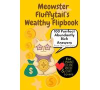 Meowster Fluffytail’s Wealthy Flipbook: 100 Abundantly Rich Answers From The Cat Guru: A Playful Prosperity Guide with Abundance Sayings, Money Rituals, Magical Affirmations & Feline Fortune Wisdom