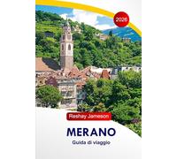 Merano Guida di viaggio 2026: Esplora l'arazzo culturale delle Alpi italiane, le principali attrazioni, le cose da fare, le escursioni, i picchi ... perfetto e i consigli degli addetti ai lavori