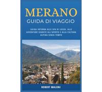 Merano Guida Di Viaggio 2026: Guida interna alle spa di lusso, alle avventure segrete all'aperto e alla cultura alpina senza tempo