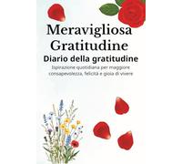 Meravigliosa gratitudine: Diario della gratitudine - ispirazione quotidiana per più consapevolezza, felicità e gioia di vivere