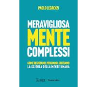 Meravigliosamente complessi. Come decidiamo, pensiamo, sentiamo. La scienza della mente umana