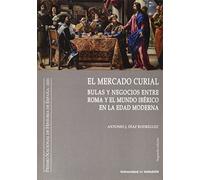 MERCADO CURIAL, EL. (SEGUNDA EDICIÓN). BULAS Y NEGOCIOS ENTRE ROMA Y EL MUNDO IBÉRICO EN LA EDAD MODERNA