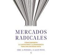 Mercados Radicales: Cómo Subvertir El Capitalismo Y La Democracia Para Lograr Una Sociedad Justa
