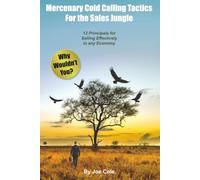 Mercenary Cold Calling Tactics for the Sales Jungle: 12 Principles for Selling Effectively in any Economy