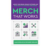 Merch That Works: Amplify Your Brand, Engage Customers, and Boost Sales with Strategic Merchandise