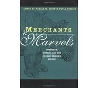 Merchants and Marvels: Commerce, Science, and Art in Early Modern Europe: Commerce and the Representation of Nature in Early Modern Europe - [Version Originale] Inconnu (Auteur)