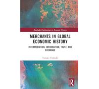 Merchants in Global Economic History: Intermediation, Information, Trust, and Exchange