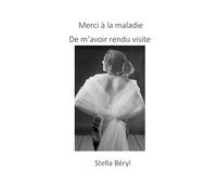Merci à la maladie de m'avoir rendu visite - Stella Beryl - Librinova - broché - Témoignage