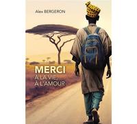 Merci à la vie, à l'amour - Alex Bergeron - Trois Colonnes - broché - Témoignage