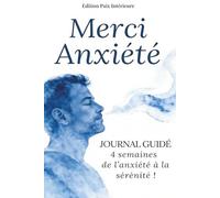 Merci anxiété | Journal guidé 4 semaines | Carnet anti anxiété et anti stress pour apaiser le mental et retrouver la sérénité, en 10 minutes/jour.: ... et transforme ton anxiété jour après jour.