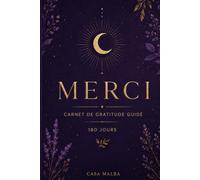 Merci - Carnet de gratitude guidé: 180 jours pour cultiver un état d'esprit positif et apprécier les petits bonheurs du quotidien