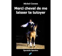 Merci cheval de me laisser te tutoyer: Spectacles équestres