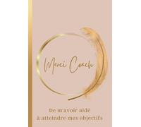 Merci Coach: Carnet de Notes Message Personnalisé Merci Coach de m'avoir aidé à atteindre mes objectifs, Cadeau De Fin D'année Pour Coach | Carnet de ... Dorée | Carnet de notes Ligné de 102 pages |