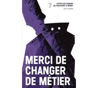 Merci De Changer De Métier - Lettres Aux Humains Qui Robotisent Le Monde