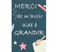 MERCI de m'avoir aidé à GRANDIR: Carnet de notes (A5) - Idée Cadeau fin d'année scolaire pour Institutrice maternelle, Maîtresse, Enseignants, Éducatrices, nounou ou ATSEM - 120 Pages