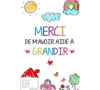 Merci De M'avoir Aidé À Grandir: Carnet De Notes - Idée Cadeau Maîtresse, Maître D’école Maternelle, Nounou Ou Atsem - Cadeau Personnalisé De Fin D’année Scolaire,