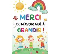 Merci de m'avoir aidé à grandir: Carnet de notes - Idée cadeau maîtresse, maître d’école maternelle, nounou ou ATSEM - Cadeau personnalisé de fin d’année scolaire, d’anniversaire ou noël.