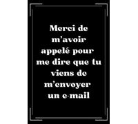 Merci de m'avoir appelé pour me dire que tu viens de m'envoyer un e-mail: carnet de notes Collègue de Travail humour- 110 pages lignées - cadeau ... de travail homme humour - petit carnet rigolo