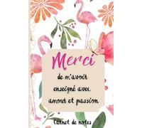 Merci de m'avoir enseigné avec amour et passion: Carnet de notes pratique pour remercier un membre du personnel scolaire.