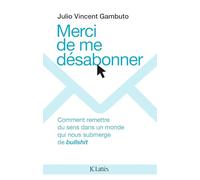 Merci de me désabonner: Comment remettre du sens dans un monde qui nous submerge de bullshit