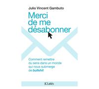 Merci de me désabonner: Comment remettre du sens dans un monde qui nous submerge de bullshit
