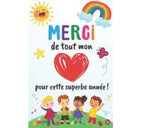 Merci de tout mon pour cette superbe année: Carnet de notes - Idée cadeau maîtresse, maître d’école maternelle, nounou ou ATSEM - Cadeau personnalisé de fin d’année scolaire, d’anniversaire ou noël.