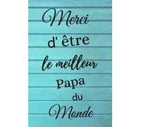 Merci d'être le meilleur papa du monde-Carnet de notes A5 Lignes et Citations: Un message positif par page-Idée cadeau original pour sa famille-à ... utile à personnaliser planning et objectif