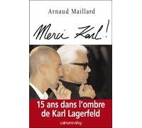 Merci Karl ! 15 ans dans l'ombre de Karl Lagerfeld - Arnaud Maillard - Calmann-Levy - broché - Essai