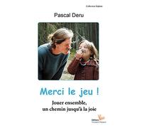 Merci le jeu !: Jouer ensemble, un chemin jusqu'à la joie