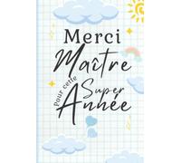 Merci maître pour cette super année!: Idée de cadeau original et util pour remercier son maitre d'école, professeur, enseignant, instituteur - Carnet ... noël, retraite...ou juste pour dire Merci!