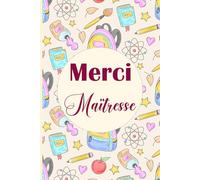 Merci Maîtresse: Carnet de notes Personnalisé pour dire Merci Maîtresse après une année scolaire terminée, Une belle idée pour exprimer votre gratitude et votre appréciation envers votre enseignant.
