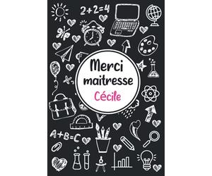Merci maitresse Cécile: Idée cadeau original - Carnet de notes personnalisé pour dire merci à sa maîtresse d'école en fin d'année scolaire / cadeau Atsem maternelle, institutrice | 110 pages.