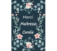 Merci maitresse Coralie: Cadeau original - Carnet de notes personnalisé pour dire merci à sa maîtresse d'école en fin d'année scolaire / cadeau Atsem maternelle, institutrice | 100 pages.