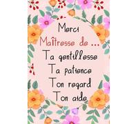 Merci Maîtresse De …Ta Gentillesse Ta Patience Ton Regard Ton Aide: Carnet De Note Ligné | IDée Cadeau Maitresse D'école Personnalisé | Citation Positive