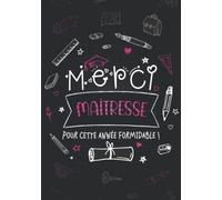 Merci Maîtresse Pour Cette Année Formidable: Idée Cadeau Maitresse d'école Original personnalisé à offrir à une institutrice professeure des écoles ... scolaire - carnet de notes ligné enseignante