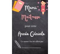 Merci maîtresse pour cette année géniale: Cadeau de fin d'année scolaire - Cahier de souvenirs et de remerciements pour institutrice, maitresse ou ... et d'expression créative pour élèves
