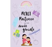Merci Maîtresse pour cette année géniale : Carnet de notes à offrir - Cadeau original pour maîtresse de maternelle ou primaire: Un joli carnet rempli ... pages lignées - Idéal pour écrire, noter ou