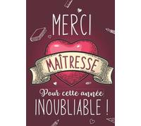 Merci Maîtresse Pour Cette Année Inoubliable: Idée Cadeau Maitresse d'école Original personnalisé à offrir à une institutrice professeure des écoles ... scolaire - carnet de notes ligné enseignante