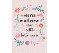 Merci Maîtresse pour Cette Belle Année: Carnet de note parfait pour prendre des notes et offrir en idée cadeau de fin d'année scolaire à la maîtresse d’école.